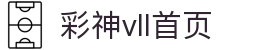 彩神(Vll)股份有限公司 - 官方网站